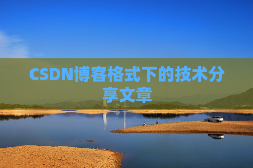 CSDN博客格式下的技术分享文章